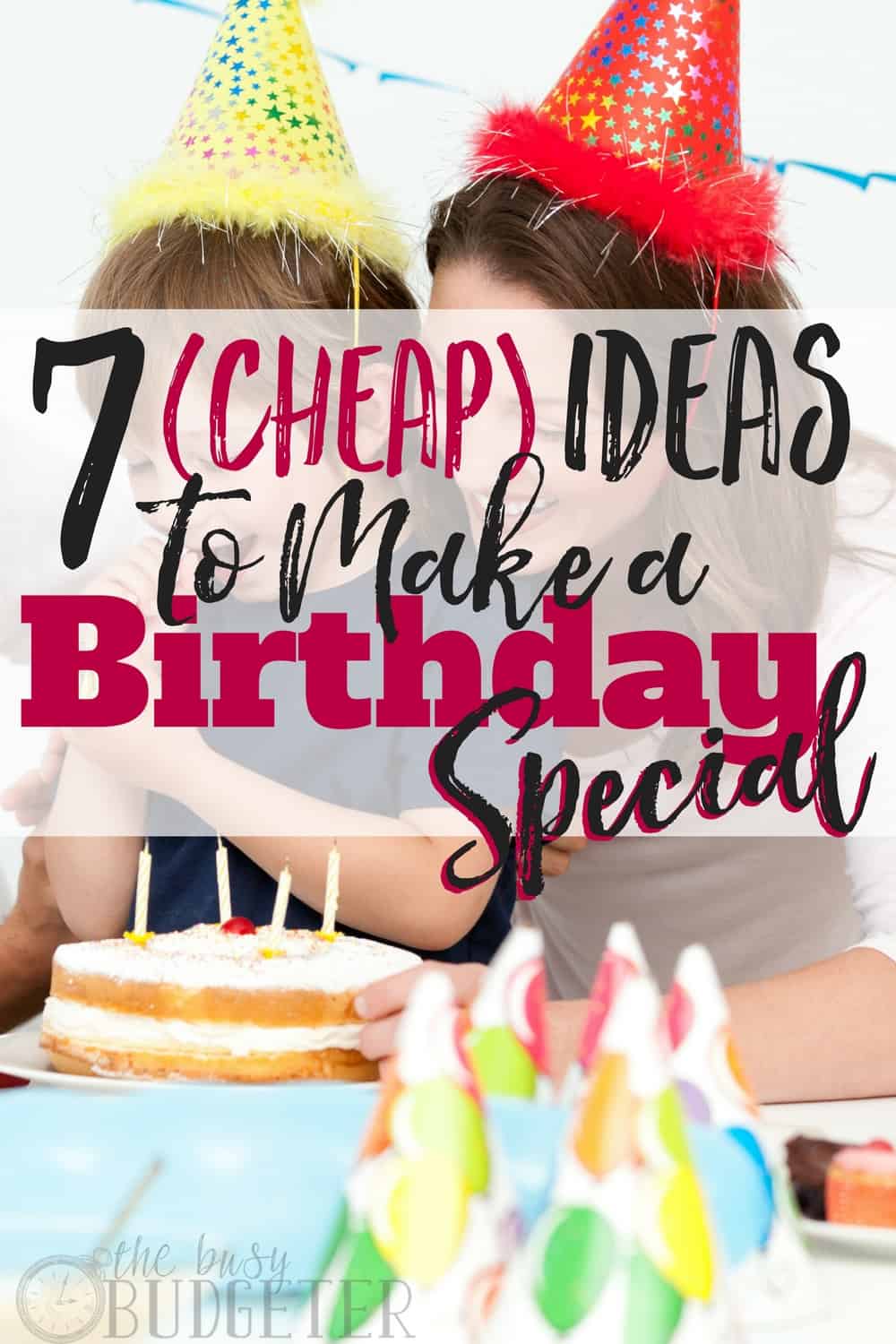 7 Cheap  Ideas  to Make a Birthday  Special Busy Budgeter
